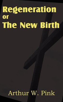 Regeneration or the New Birth