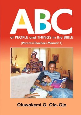 Ola-Ojo, O: ABC OF PEOPLE and THINGS IN THE BIBLE - Parents/