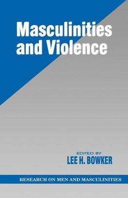 Bowker, L: Masculinities and Violence