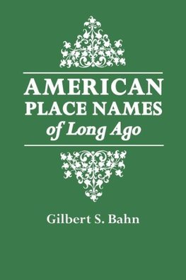 American Place Names of Long Ago. a Republication of the Index to Cram's Unrivaled Atlas of the World as Based on the Census of 1890