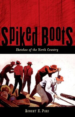 Pike, R: Spiked Boots: Sketches of the North Country