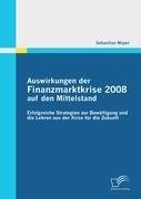 Auswirkungen der Finanzmarktkrise 2008 auf den Mittelstand: Erfolgreiche Strategien zur Bewältigung und die Lehren aus der Krise für die Zukunft