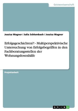 Erfolgsgeschichten?! - Multiperspektivische Untersuchung von Erfolgsbegriffen in den Fachberatungsstellen der Wohnungslosenhilfe