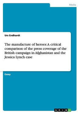 The manufacture of heroes: A critical comparison of the press coverage of the British campaign in Afghanistan and the Jessica Lynch case