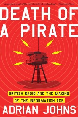 Johns, A: Death of a Pirate - British Radio and the Making o