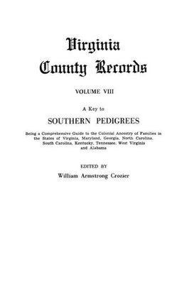 A   Key to Southern Pedigrees. Being a Comprehensive Guide to the Colonial Ancestry of Families in the States of Virginia, Maryland, Georgia, North CA