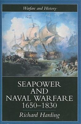 Harding, D: Seapower and Naval Warfare, 1650-1830