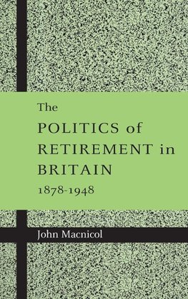 The Politics of Retirement in Britain, 1878-1948