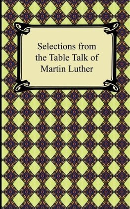 Selections from the Table Talk of Martin Luther