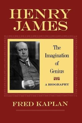 Kaplan, F: Henry James - The Imagination of Genius, A Biogra