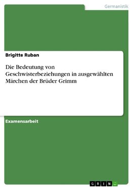 Die Bedeutung von Geschwisterbeziehungen in ausgewählten Märchen der Brüder Grimm