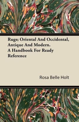 Rugs; Oriental And Occidental, Antique And Modern. A Handbook For Ready Reference