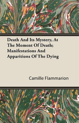 Death And Its Mystery, At The Moment Of Death; Manifestations And Apparitions Of The Dying