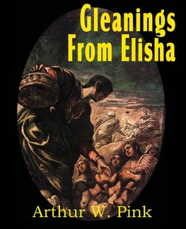 Gleanings from Elisha, His Life and Miracles