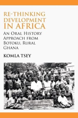 Re-thinking Development in Africa. An Oral History Approach from Botoku, Rural Ghana