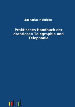 Praktisches Handbuch der drahtlosen Telegraphie und Telephonie