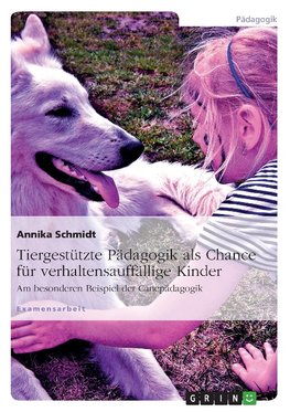 Tiergestützte Pädagogik als Chance für verhaltensauffällige Kinder