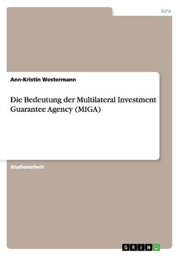 Die Bedeutung der Multilateral Investment Guarantee Agency (MIGA)