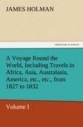 A Voyage Round the World, Including Travels in Africa, Asia, Australasia, America, etc., etc., from 1827 to 1832