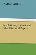 Revolutionary Heroes, and Other Historical Papers