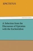 A Selection from the Discourses of Epictetus with the Encheiridion