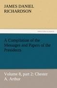 A Compilation of the Messages and Papers of the Presidents