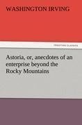 Astoria, or, anecdotes of an enterprise beyond the Rocky Mountains