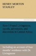 How I Found Livingstone, travels, adventures, and discoveres in Central Africa