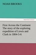 First Across the Continent The story of the exploring expedition of Lewis and Clark in 1804-5-6