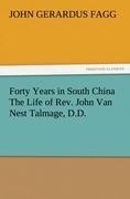 Forty Years in South China The Life of Rev. John Van Nest Talmage, D.D.