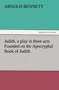 Judith, a play in three acts Founded on the Apocryphal Book of Judith