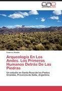 Arqueología En Los Andes. Los Primeros Humanos Detrás De Las Piedras