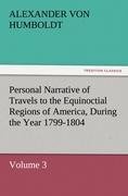 Personal Narrative of Travels to the Equinoctial Regions of America, During the Year 1799-1804