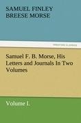 Samuel F. B. Morse, His Letters and Journals In Two Volumes