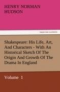 Shakespeare: His Life, Art, And Characters - With An Historical Sketch Of The Origin And Growth Of The Drama In England