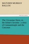 The Circassian Slave, or, the Sultan's favorite : a story of Constantinople and the Caucasus