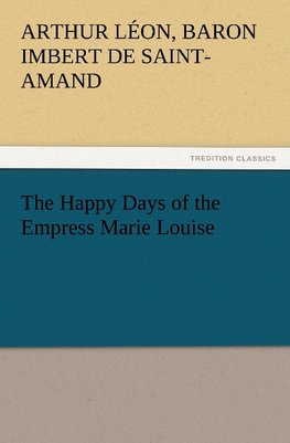 The Happy Days of the Empress Marie Louise