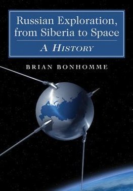 Bonhomme, B:  Russian Exploration, from Siberia to Space