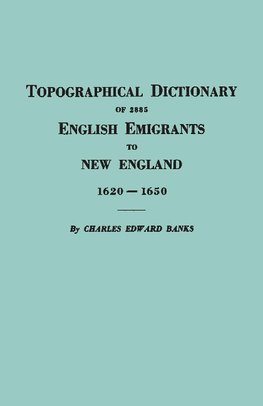 Topographical Dictionary of 2885 English Emigrants to New England, 1620-1650