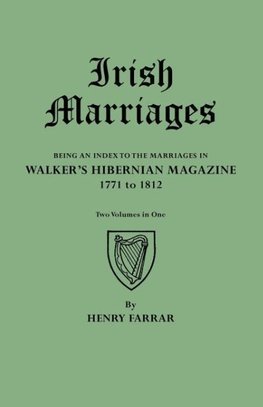 Irish Marriages. Being an Index to the Marriages in Walker's Hibernian Magazine, 1771 to 1812. Two Volumes in One