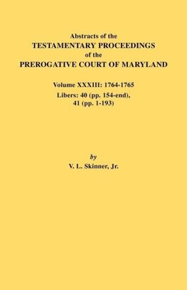 Abstracts of the Testamentary Proceedings of the Prerogative Court of Maryland. Volume XXXIII