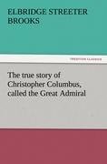 The true story of Christopher Columbus, called the Great Admiral