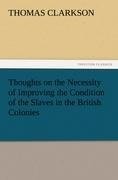 Thoughts on the Necessity of Improving the Condition of the Slaves in the British Colonies