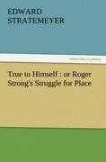 True to Himself : or Roger Strong's Struggle for Place