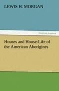 Houses and House-Life of the American Aborigines