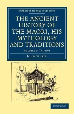 The Ancient History of the Maori, his Mythology and Traditions -             Volume 6