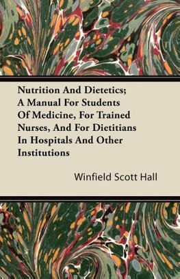 Nutrition and Dietetics; A Manual for Students of Medicine, for Trained Nurses, and for Dietitians in Hospitals and Other Institutions