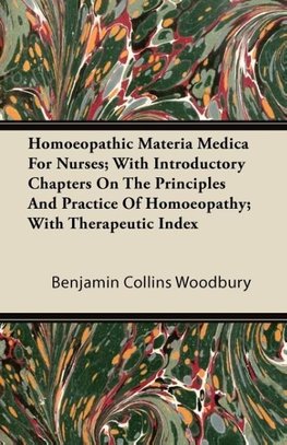 Homoeopathic Materia Medica for Nurses; With Introductory Chapters on the Principles and Practice of Homoeopathy; With Therapeutic Index