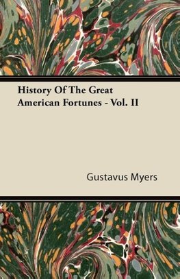 History of the Great American Fortunes - Vol. II