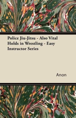 Police Jiu-Jitsu - Also Vital Holds in Wrestling - Easy Instructor Series